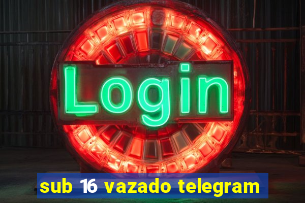 sub 16 vazado telegram